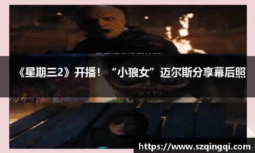 PG国际《星期三2》开播！“小狼女”迈尔斯分享幕后照